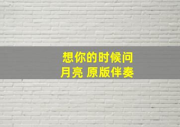 想你的时候问月亮 原版伴奏